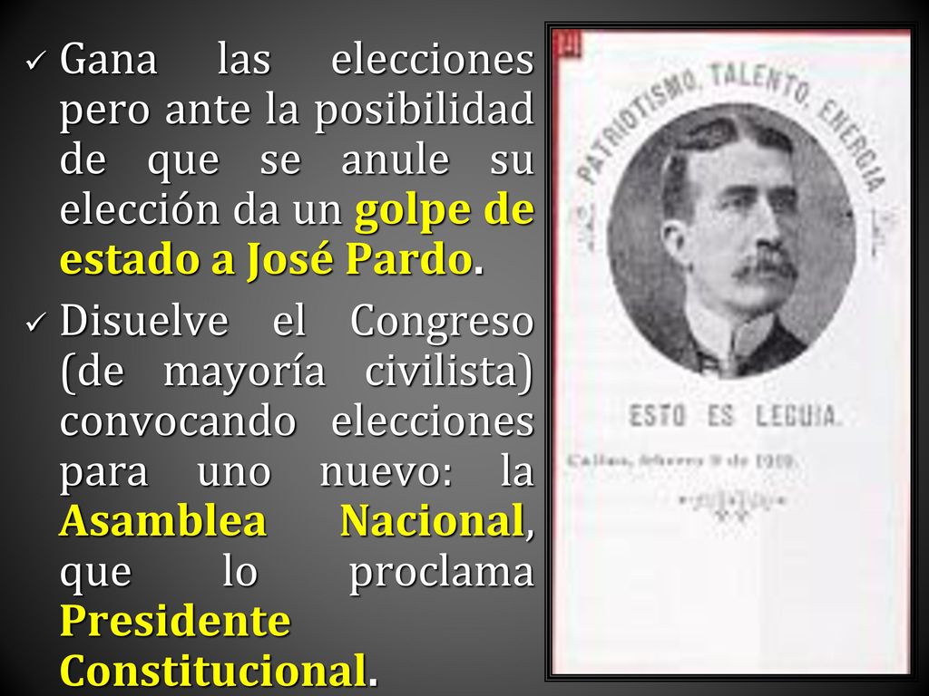 Gana las elecciones pero ante la posibilidad de que se anule su elección da un golpe de estado a José Pardo.