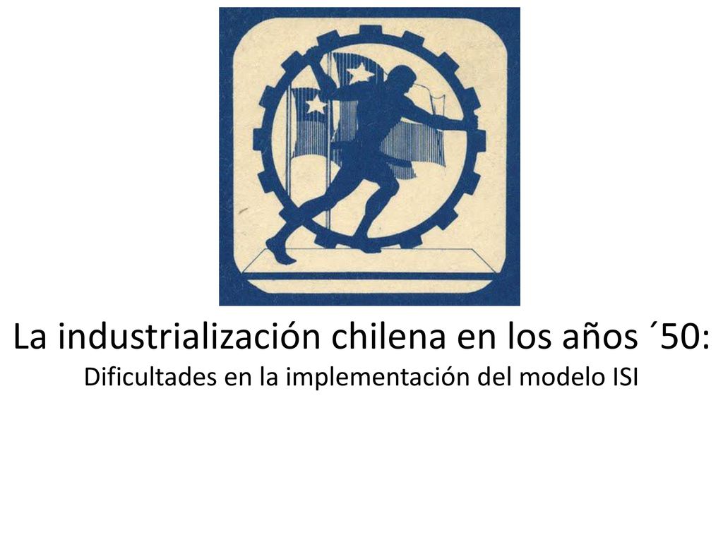 La industrialización chilena en los años ´50: Dificultades en la implementación del modelo ISI