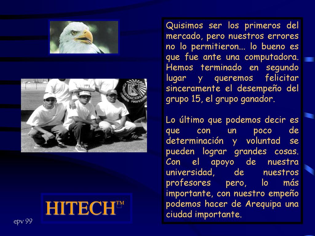Quisimos ser los primeros del mercado, pero nuestros errores no lo permitieron... lo bueno es que fue ante una computadora. Hemos terminado en segundo lugar y queremos felicitar sinceramente el desempeño del grupo 15, el grupo ganador.