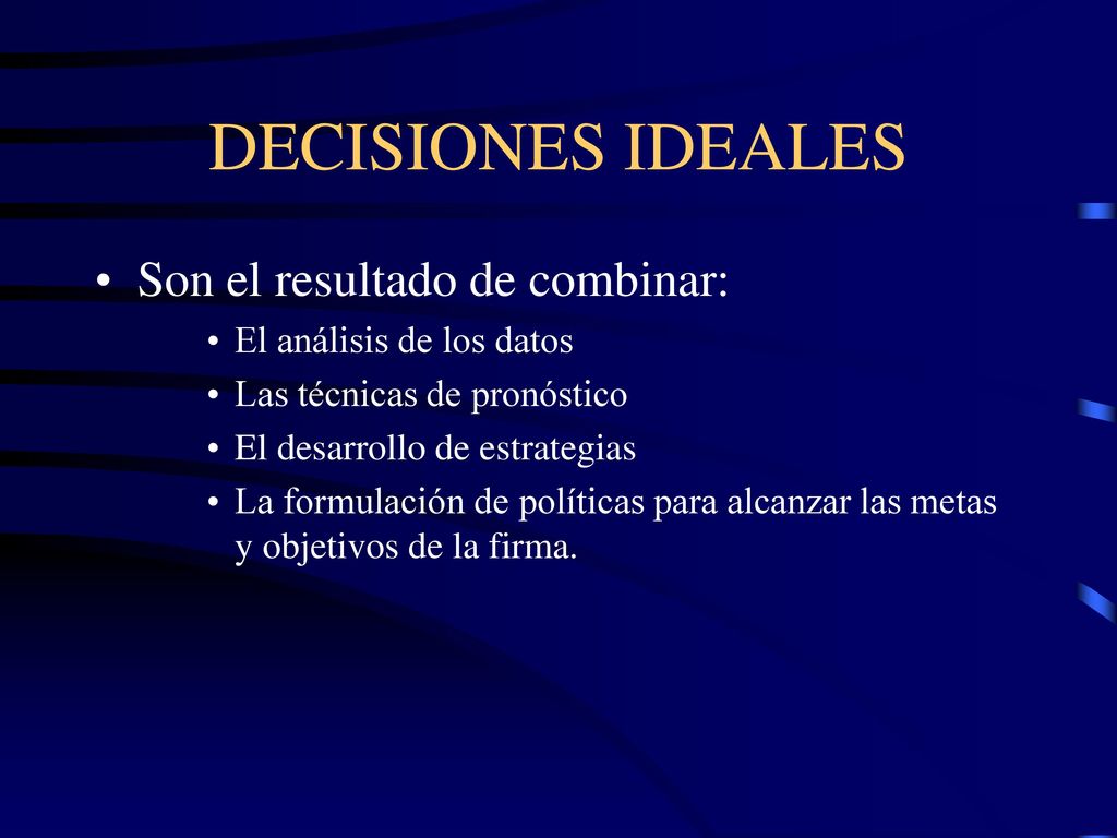 DECISIONES IDEALES Son el resultado de combinar: