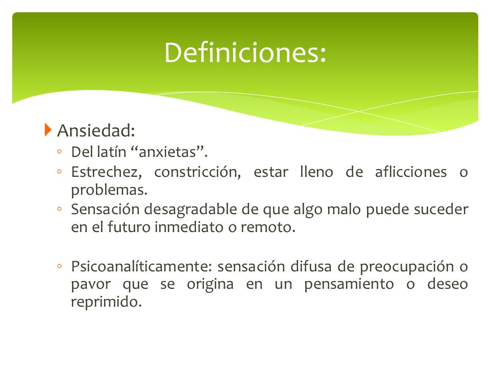 Definiciones: Ansiedad: Del latín anxietas .