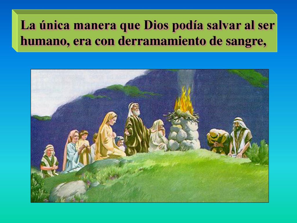 La única manera que Dios podía salvar al ser humano, era con derramamiento de sangre,