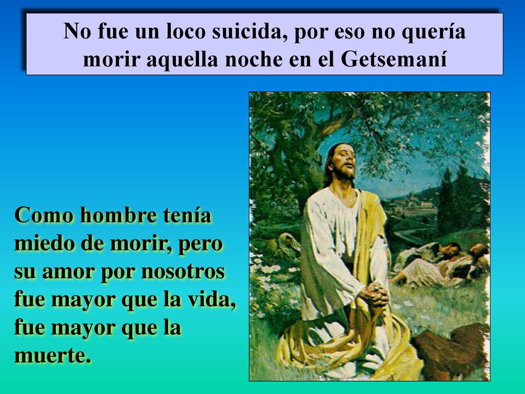 No fue un loco suicida, por eso no quería morir aquella noche en el Getsemaní