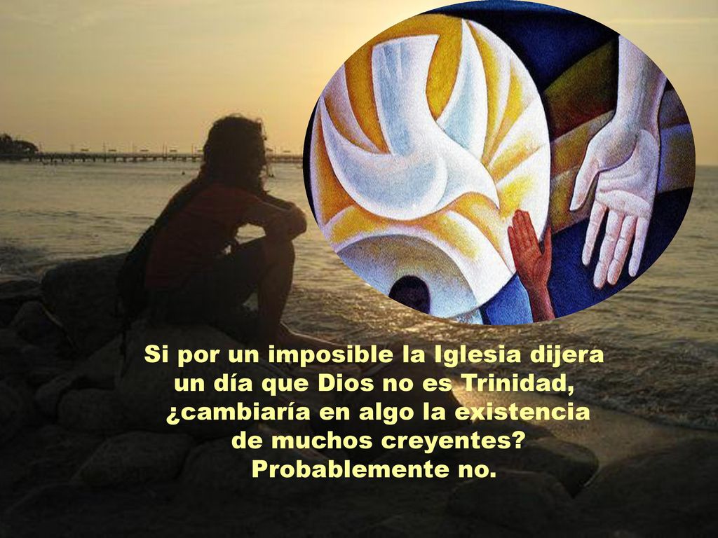 Si por un imposible la Iglesia dijera un día que Dios no es Trinidad,