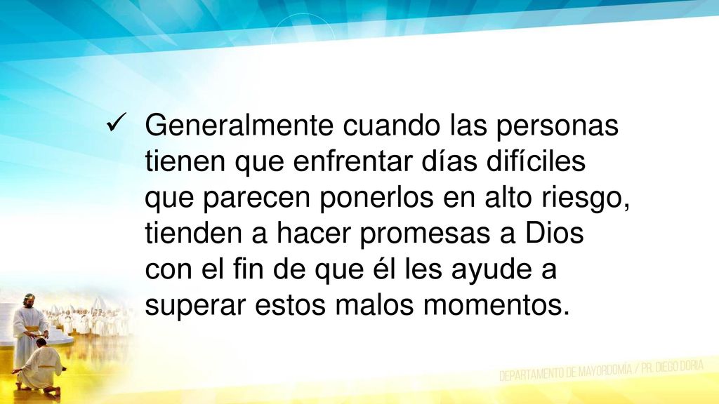 Generalmente cuando las personas tienen que enfrentar días difíciles que parecen ponerlos en alto riesgo, tienden a hacer promesas a Dios con el fin de que él les ayude a superar estos malos momentos.