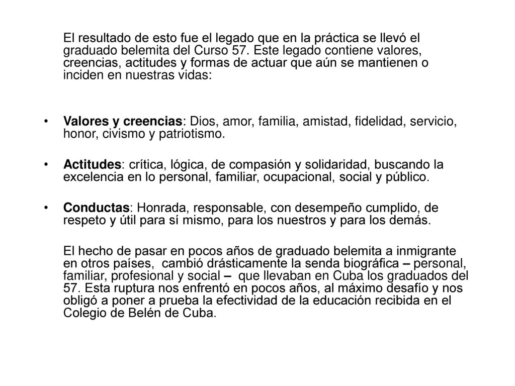 El resultado de esto fue el legado que en la práctica se llevó el graduado belemita del Curso 57. Este legado contiene valores, creencias, actitudes y formas de actuar que aún se mantienen o inciden en nuestras vidas: