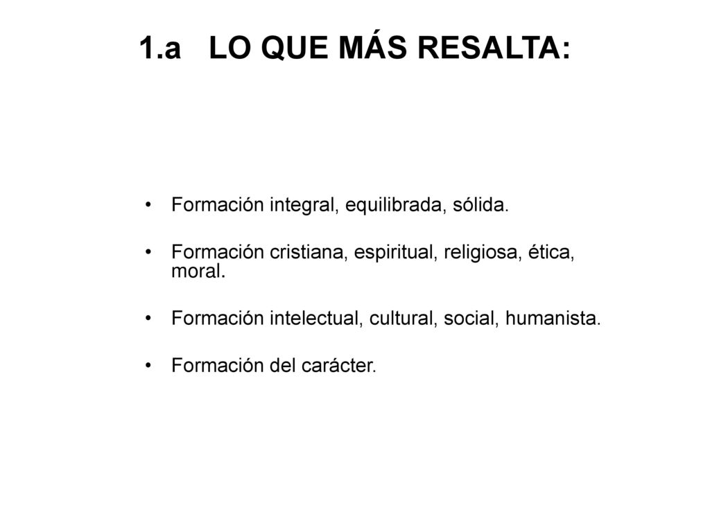 1.a LO QUE MÁS RESALTA: Formación integral, equilibrada, sólida.