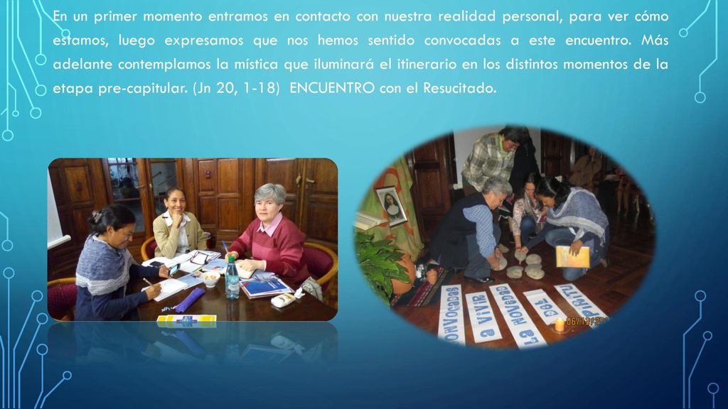 En un primer momento entramos en contacto con nuestra realidad personal, para ver cómo estamos, luego expresamos que nos hemos sentido convocadas a este encuentro.