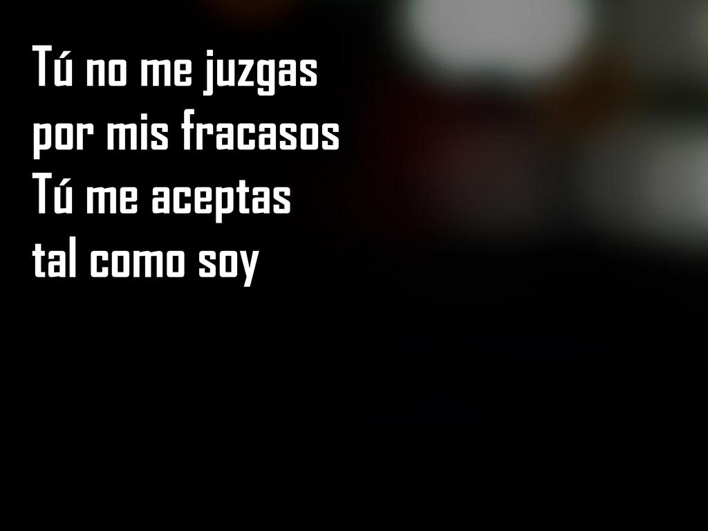 Tú no me juzgas por mis fracasos Tú me aceptas tal como soy