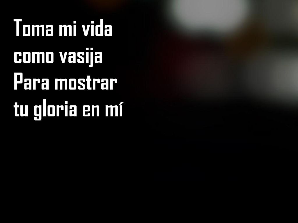 Toma mi vida como vasija Para mostrar tu gloria en mí