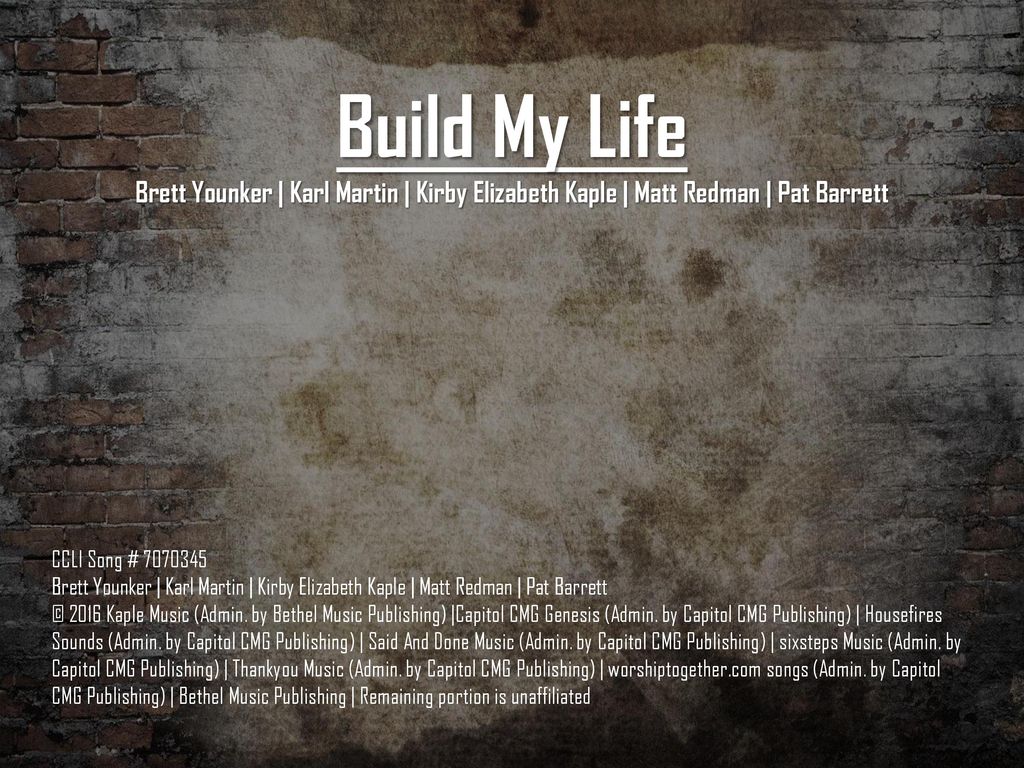 Build My Life Brett Younker | Karl Martin | Kirby Elizabeth Kaple | Matt Redman | Pat Barrett. CCLI Song #