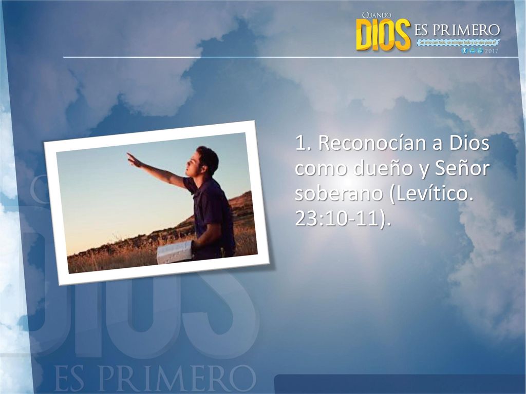 1. Reconocían a Dios como dueño y Señor soberano (Levítico. 23:10-11).