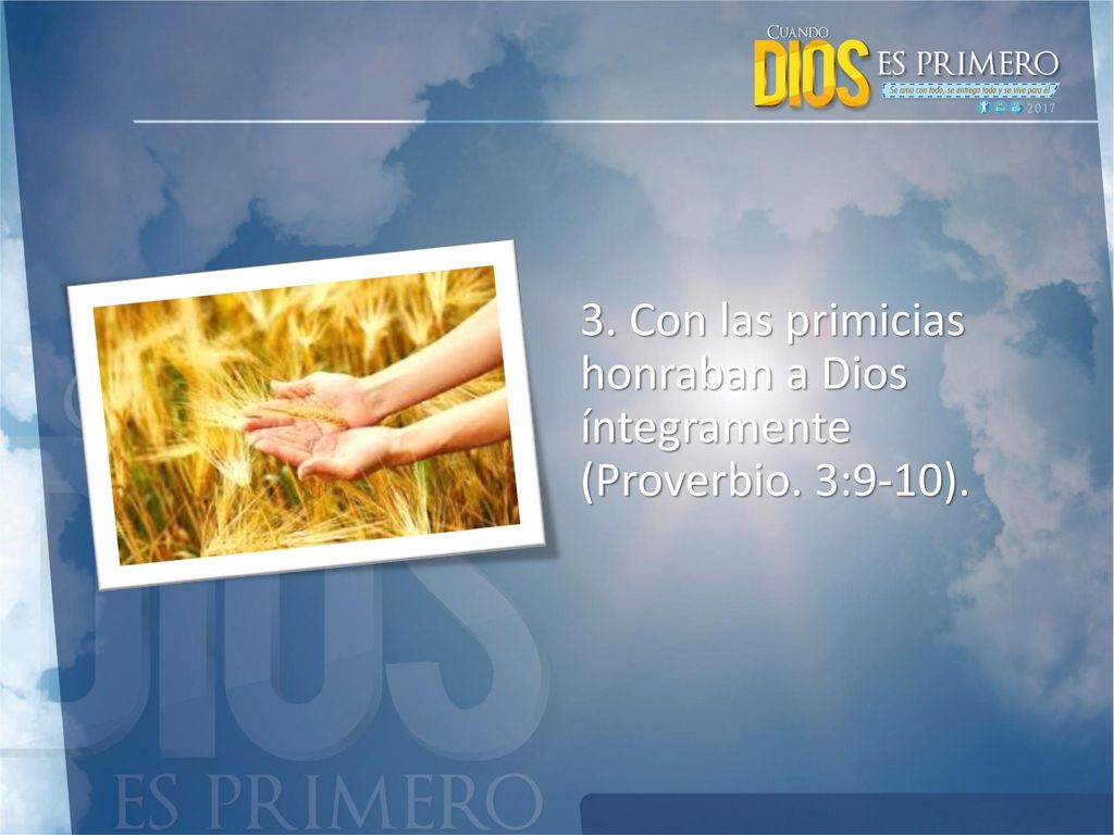 3. Con las primicias honraban a Dios íntegramente (Proverbio. 3:9-10).