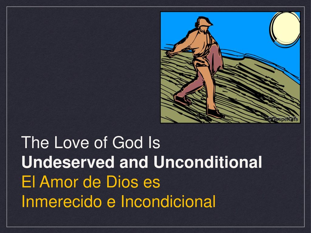 The Love of God Is Undeserved and Unconditional El Amor de Dios es Inmerecido e Incondicional
