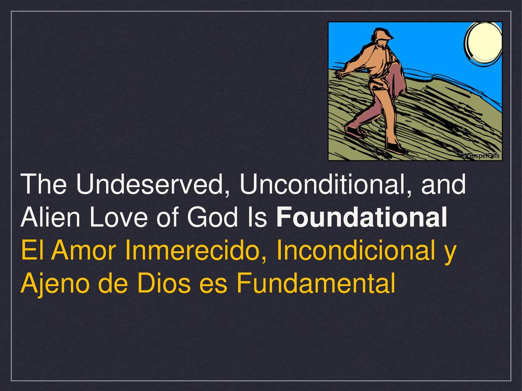 The Undeserved, Unconditional, and Alien Love of God Is Foundational