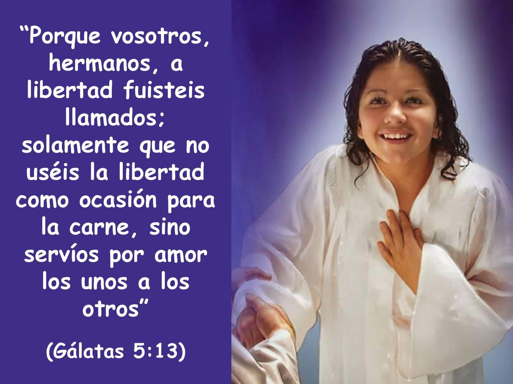 Porque vosotros, hermanos, a libertad fuisteis llamados; solamente que no uséis la libertad como ocasión para la carne, sino servíos por amor los unos a los otros