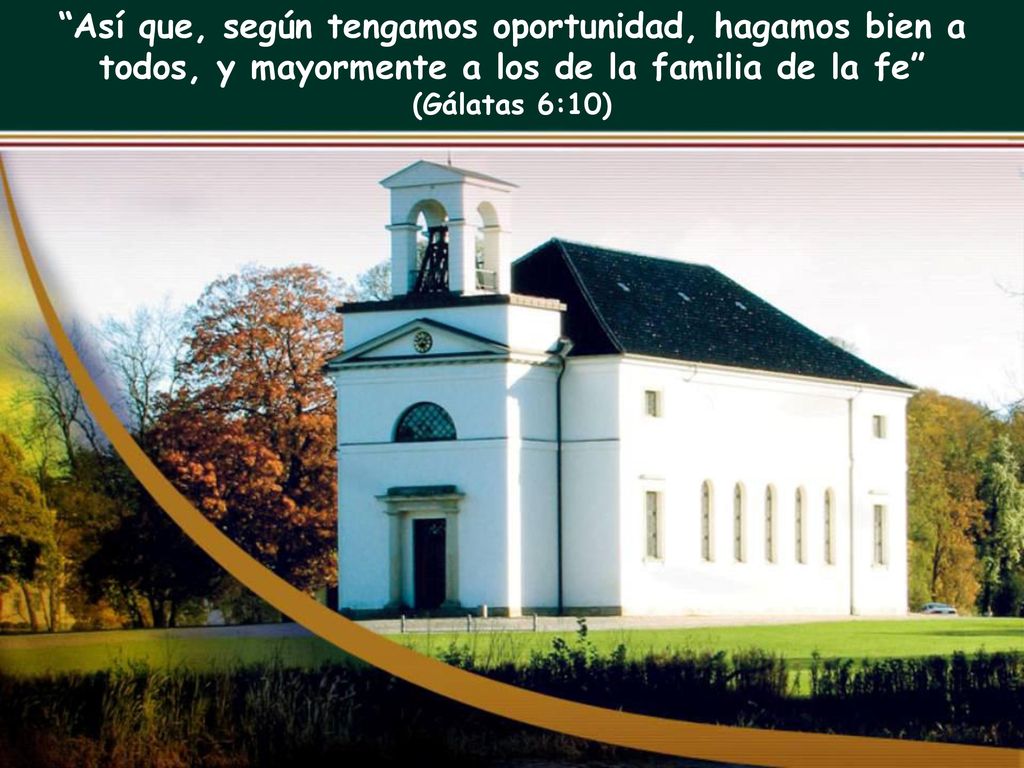 Así que, según tengamos oportunidad, hagamos bien a todos, y mayormente a los de la familia de la fe (Gálatas 6:10)