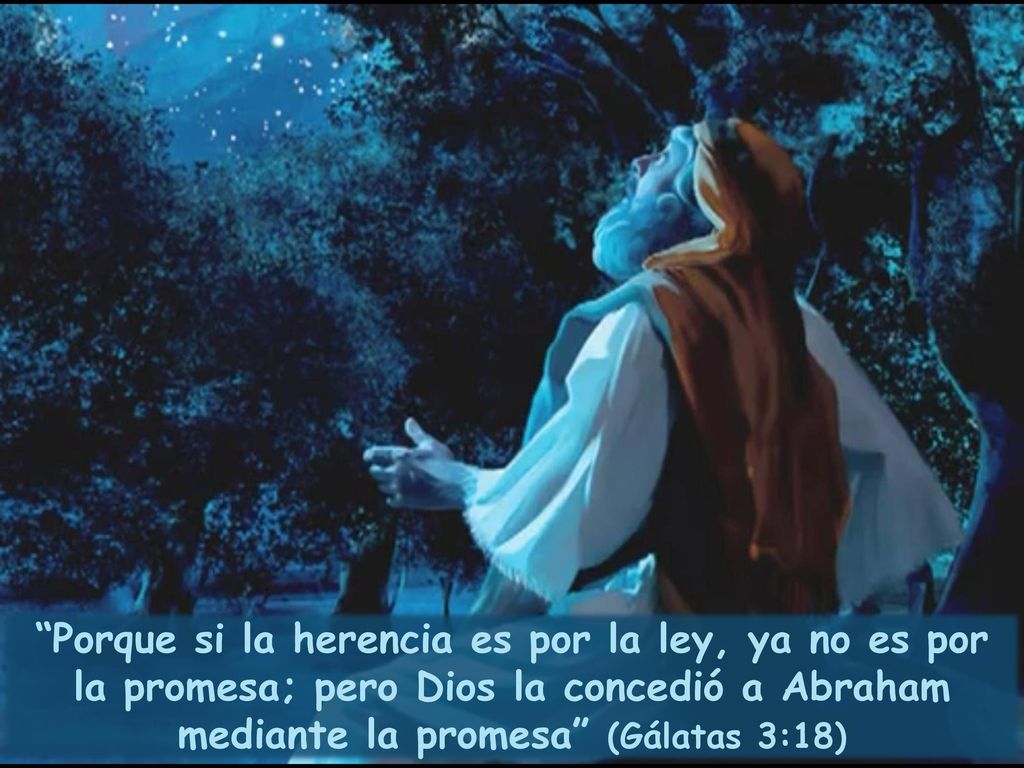 Porque si la herencia es por la ley, ya no es por la promesa; pero Dios la concedió a Abraham mediante la promesa (Gálatas 3:18)