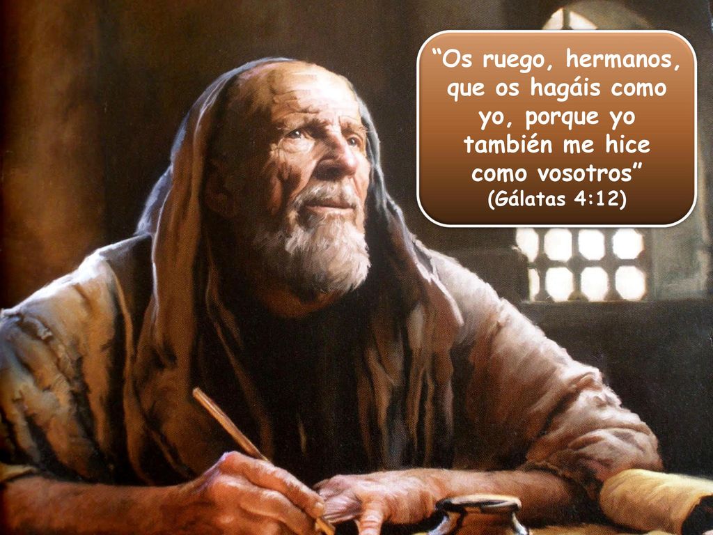Os ruego, hermanos, que os hagáis como yo, porque yo también me hice como vosotros (Gálatas 4:12)