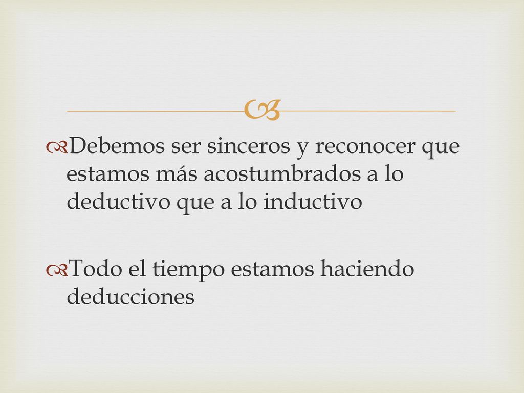 Debemos ser sinceros y reconocer que estamos más acostumbrados a lo deductivo que a lo inductivo