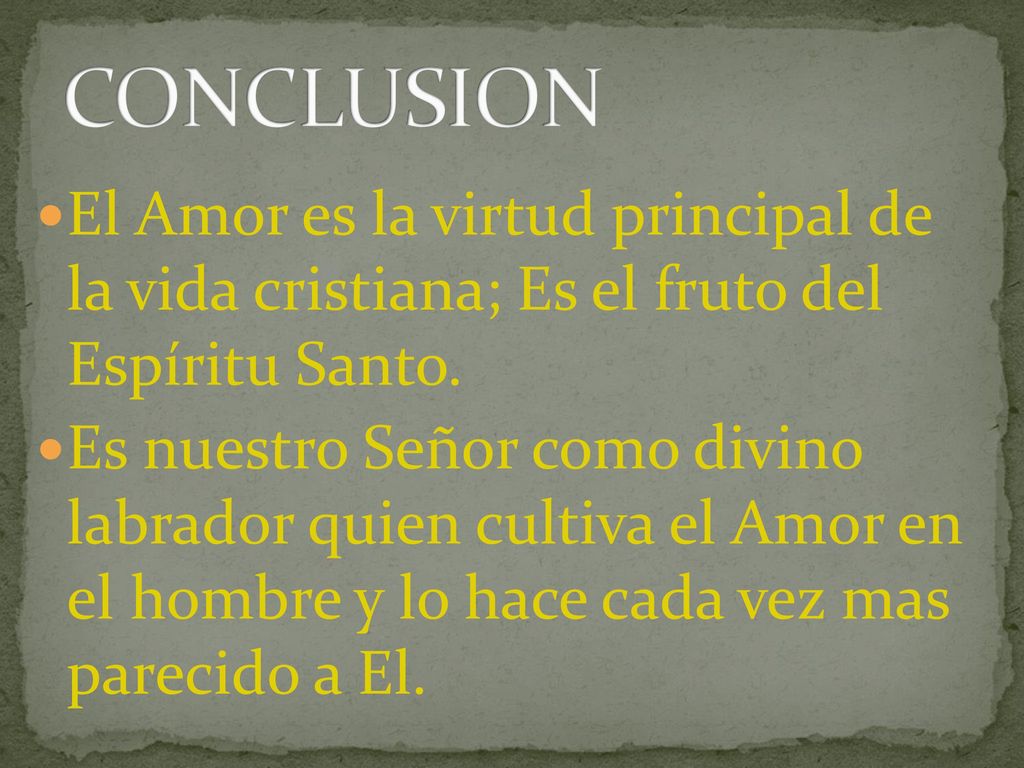 CONCLUSION El Amor es la virtud principal de la vida cristiana; Es el fruto del Espíritu Santo.