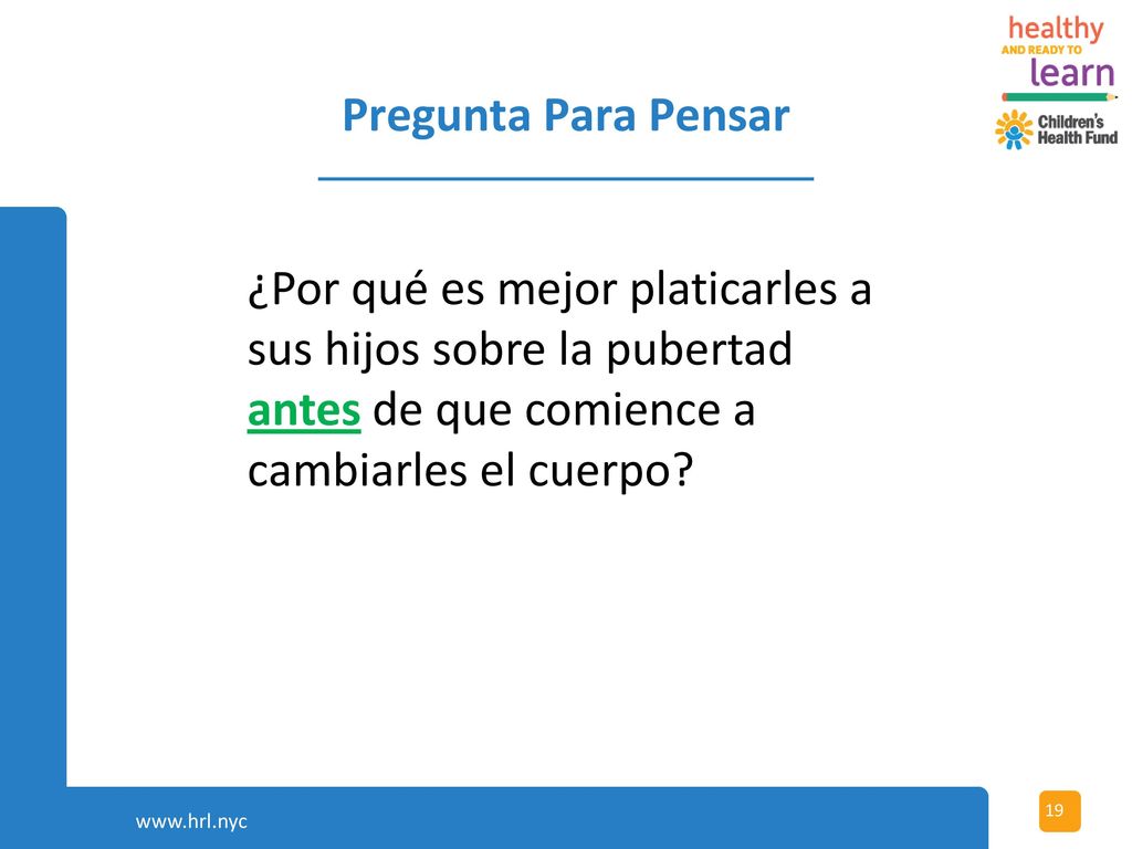 Pregunta Para Pensar ¿Por qué es mejor platicarles a sus hijos sobre la pubertad antes de que comience a cambiarles el cuerpo
