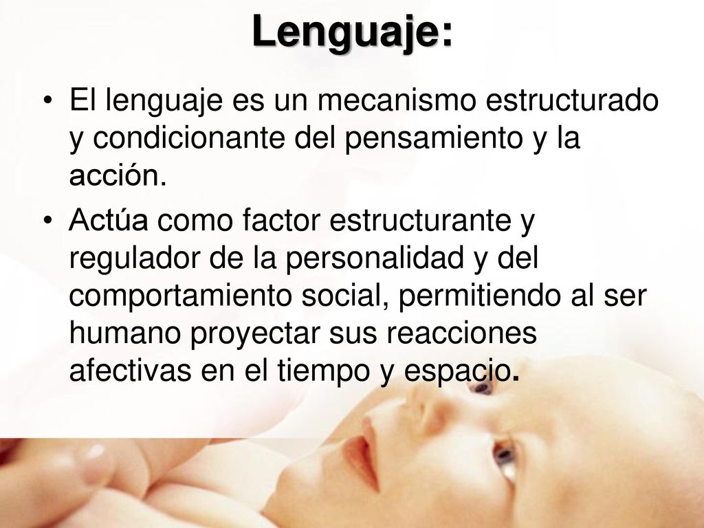 Lenguaje: El lenguaje es un mecanismo estructurado y condicionante del pensamiento y la acción.