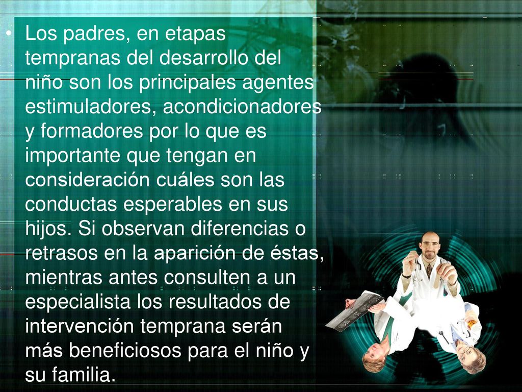 Los padres, en etapas tempranas del desarrollo del niño son los principales agentes estimuladores, acondicionadores y formadores por lo que es importante que tengan en consideración cuáles son las conductas esperables en sus hijos.