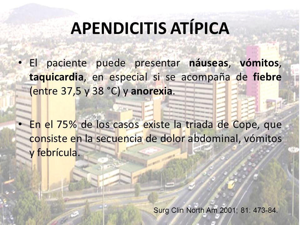 APENDICITIS ATÍPICA El paciente puede presentar náuseas, vómitos, taquicardia, en especial si se acompaña de fiebre (entre 37,5 y 38 °C) y anorexia.