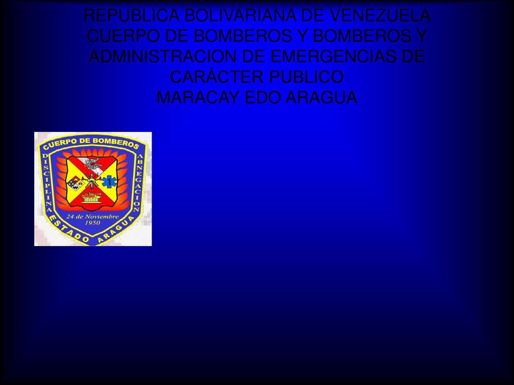 REPUBLICA BOLIVARIANA DE VENEZUELA CUERPO DE BOMBEROS Y BOMBEROS Y ADMINISTRACION DE EMERGENCIAS DE CARÁCTER PUBLICO MARACAY EDO ARAGUA