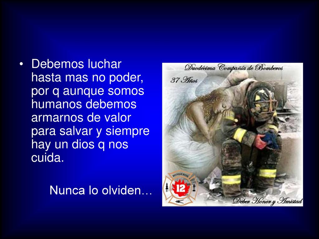 Debemos luchar hasta mas no poder, por q aunque somos humanos debemos armarnos de valor para salvar y siempre hay un dios q nos cuida.