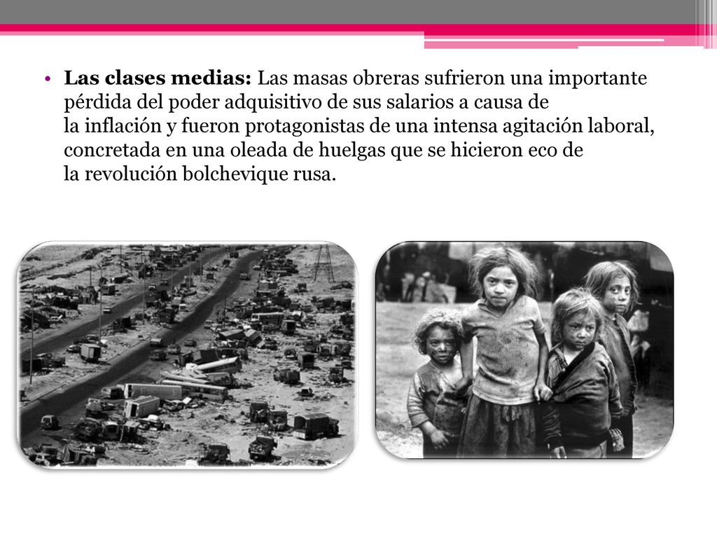 Las clases medias: Las masas obreras sufrieron una importante pérdida del poder adquisitivo de sus salarios a causa de la inflación y fueron protagonistas de una intensa agitación laboral, concretada en una oleada de huelgas que se hicieron eco de la revolución bolchevique rusa.
