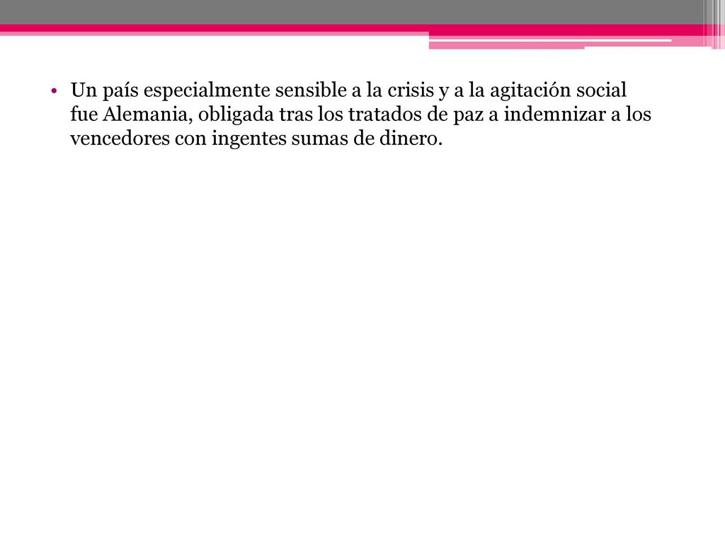 Un país especialmente sensible a la crisis y a la agitación social fue Alemania, obligada tras los tratados de paz a indemnizar a los vencedores con ingentes sumas de dinero.