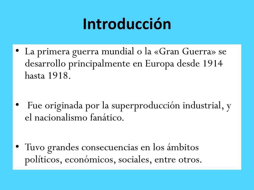 Introducción La primera guerra mundial o la «Gran Guerra» se desarrollo principalmente en Europa desde 1914 hasta
