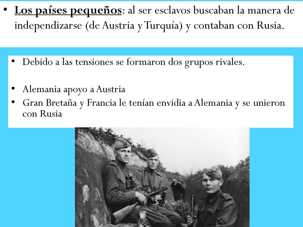 Los países pequeños: al ser esclavos buscaban la manera de independizarse (de Austria y Turquía) y contaban con Rusia.