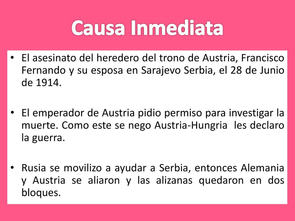 Causa Inmediata El asesinato del heredero del trono de Austria, Francisco Fernando y su esposa en Sarajevo Serbia, el 28 de Junio de