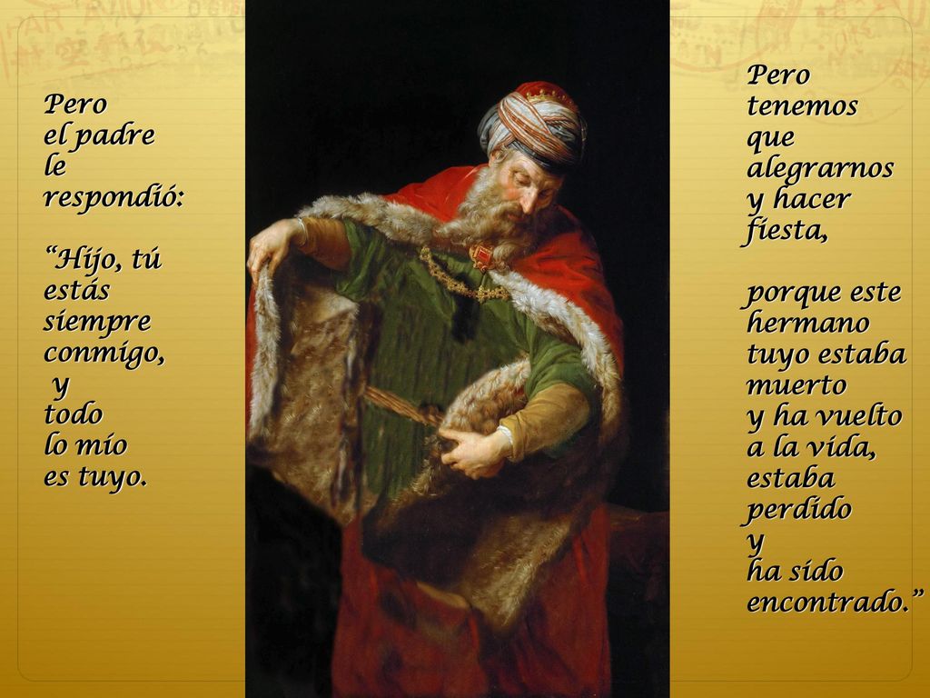 Pero tenemos que alegrarnos. y hacer fiesta, porque este hermano tuyo estaba muerto. y ha vuelto.