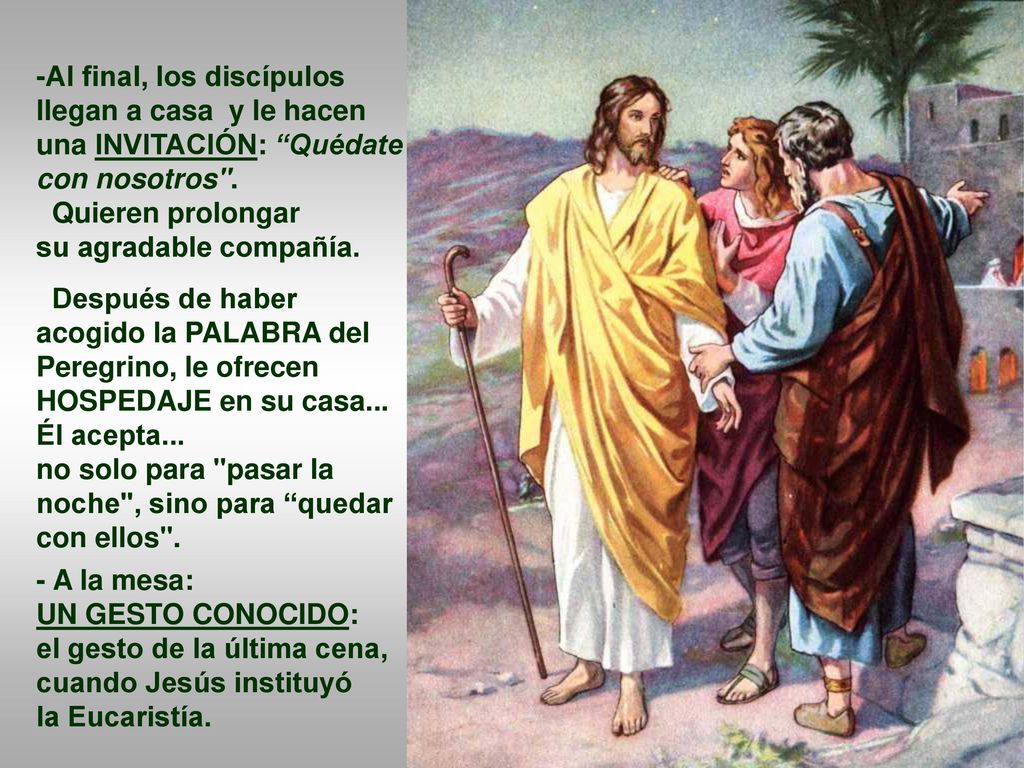 -Al final, los discípulos llegan a casa y le hacen una INVITACIÓN: Quédate con nosotros .