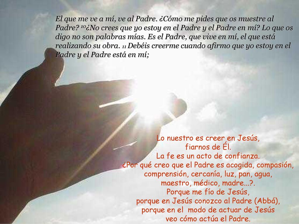 El que me ve a mí, ve al Padre. ¿Cómo me pides que os muestre al Padre