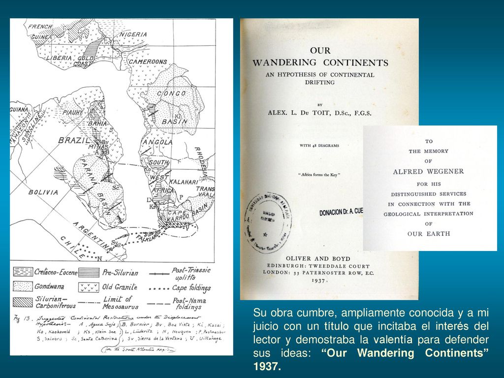 Su obra cumbre, ampliamente conocida y a mi juicio con un título que incitaba el interés del lector y demostraba la valentía para defender sus ideas: Our Wandering Continents 1937.
