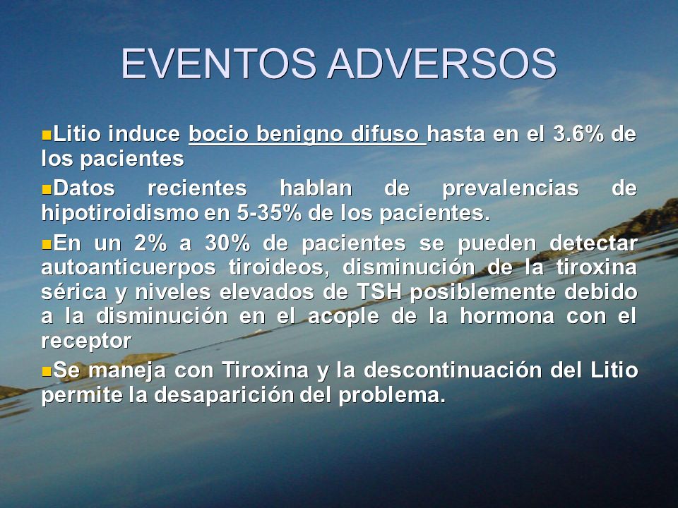 EVENTOS ADVERSOS Litio induce bocio benigno difuso hasta en el 3.6% de los pacientes.