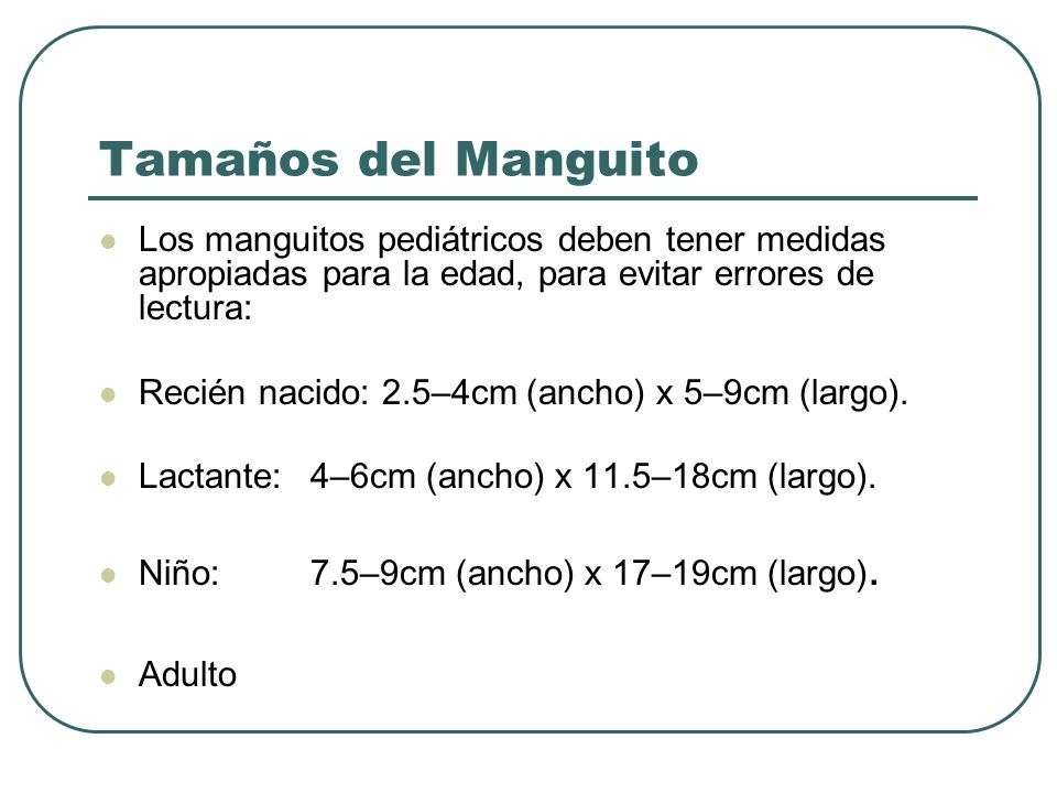 Tamaños del Manguito Los manguitos pediátricos deben tener medidas apropiadas para la edad, para evitar errores de lectura: