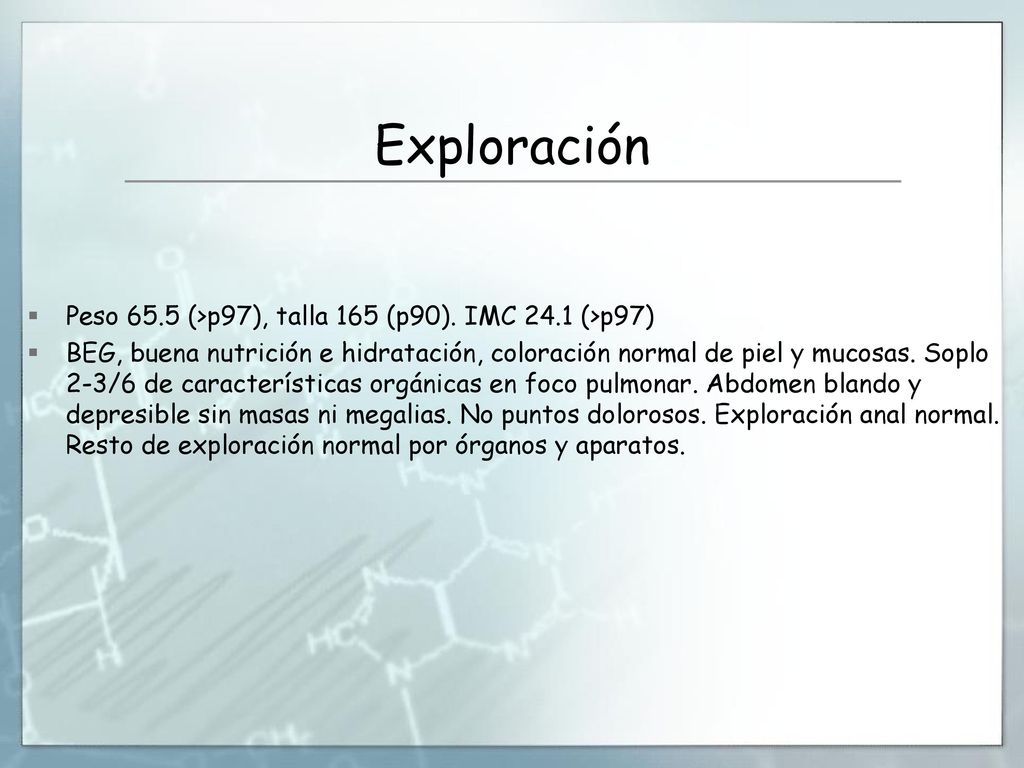 Exploración Peso 65.5 (>p97), talla 165 (p90). IMC 24.1 (>p97)