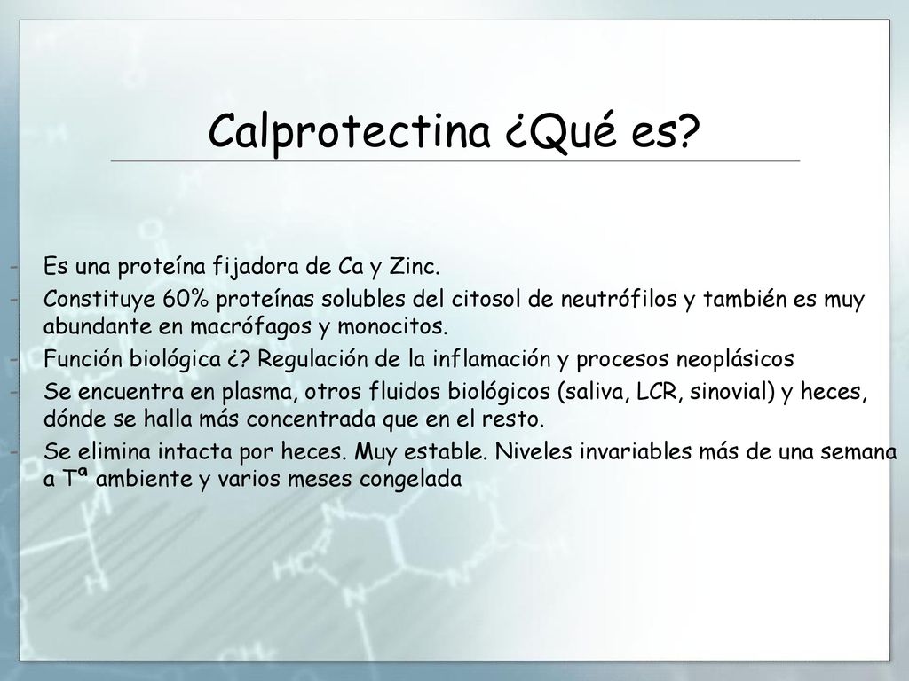 Calprotectina ¿Qué es Es una proteína fijadora de Ca y Zinc.