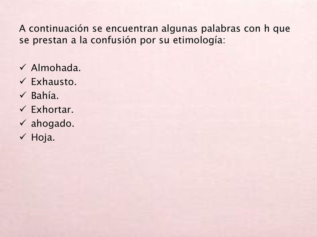A continuación se encuentran algunas palabras con h que se prestan a la confusión por su etimología: