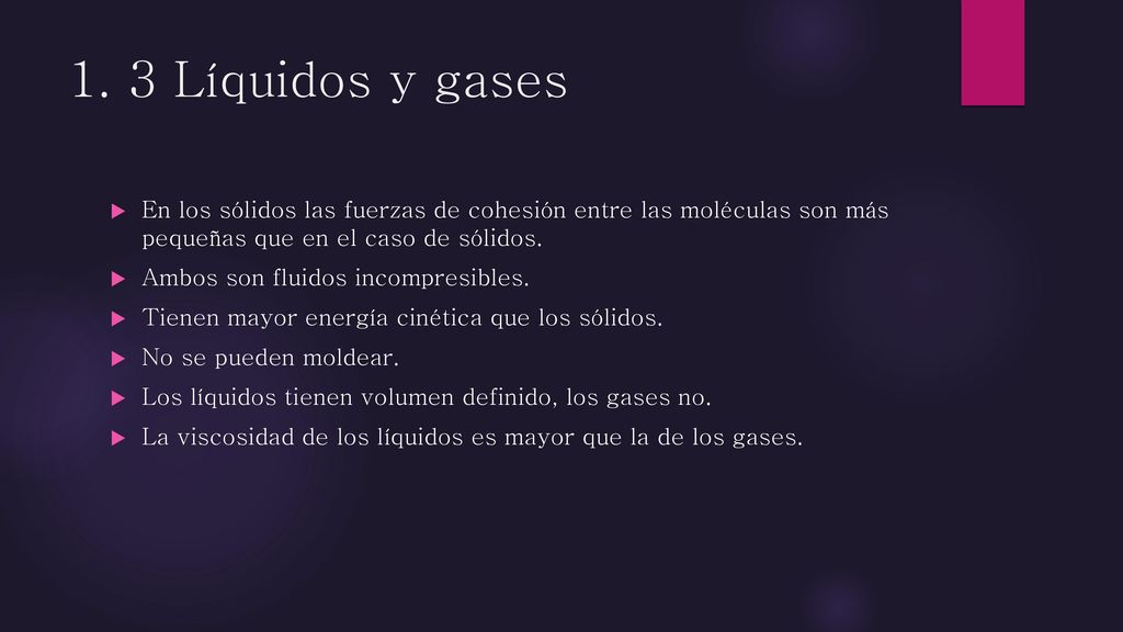 1. 3 Líquidos y gases En los sólidos las fuerzas de cohesión entre las moléculas son más pequeñas que en el caso de sólidos.