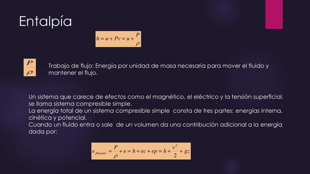 Entalpía Trabajo de flujo: Energía por unidad de masa necesaria para mover el fluido y mantener el flujo.