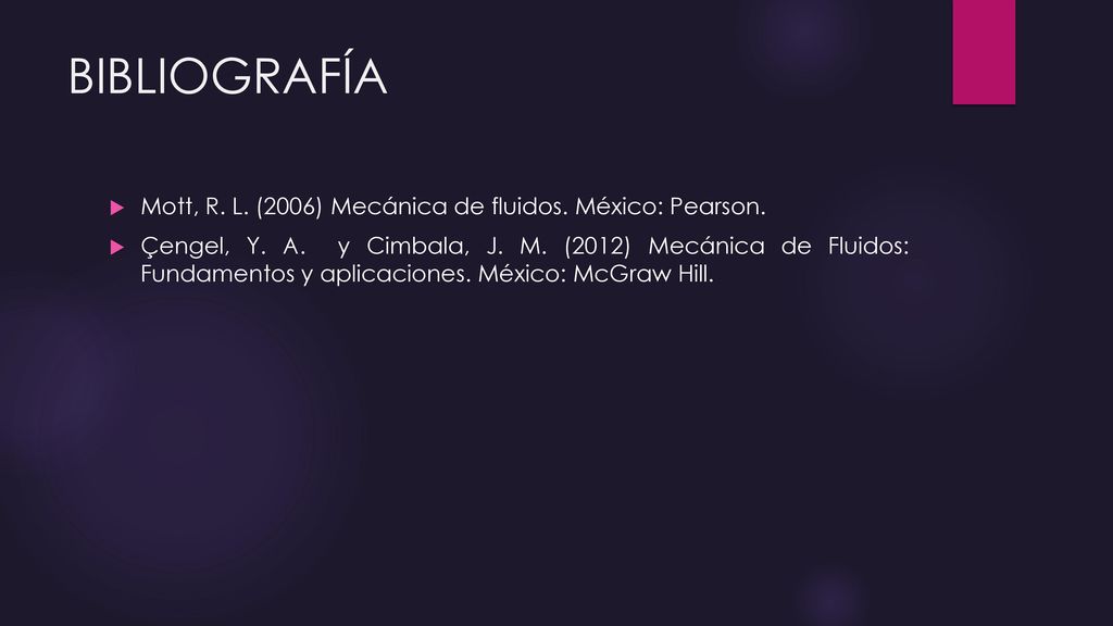 BIBLIOGRAFÍA Mott, R. L. (2006) Mecánica de fluidos. México: Pearson.