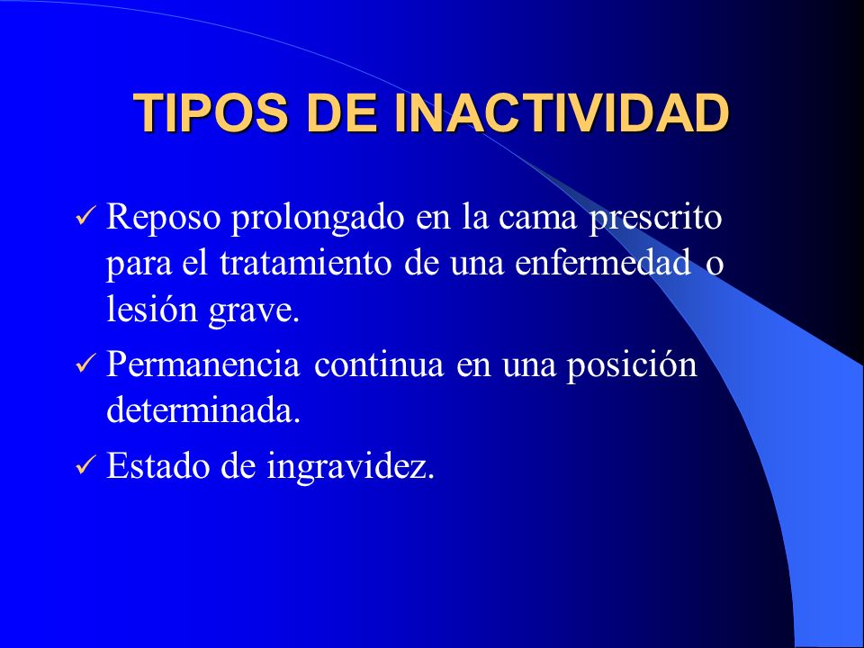 TIPOS DE INACTIVIDAD Reposo prolongado en la cama prescrito para el tratamiento de una enfermedad o lesión grave.