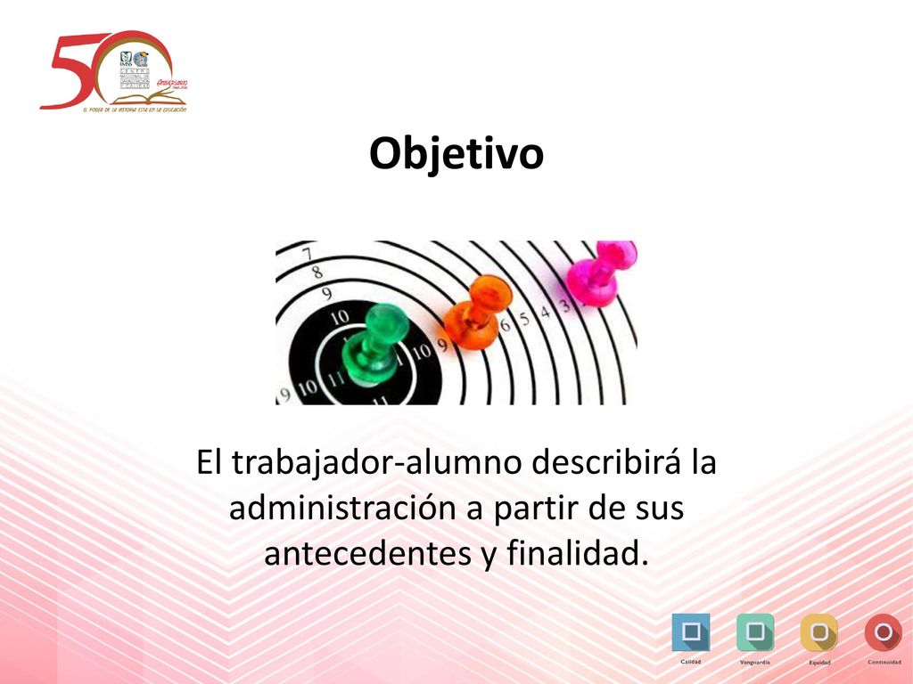 Objetivo El trabajador-alumno describirá la administración a partir de sus antecedentes y finalidad.